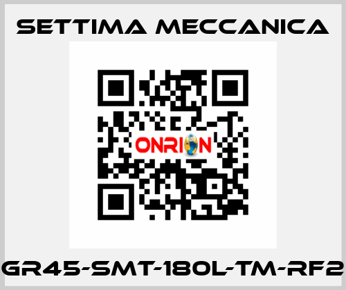 GR45-SMT-180L-TM-RF2 Settima Meccanica