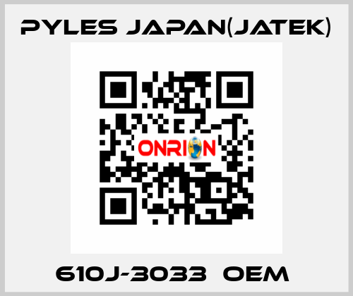 610J-3033　OEM  Pyles Japan(Jatek)