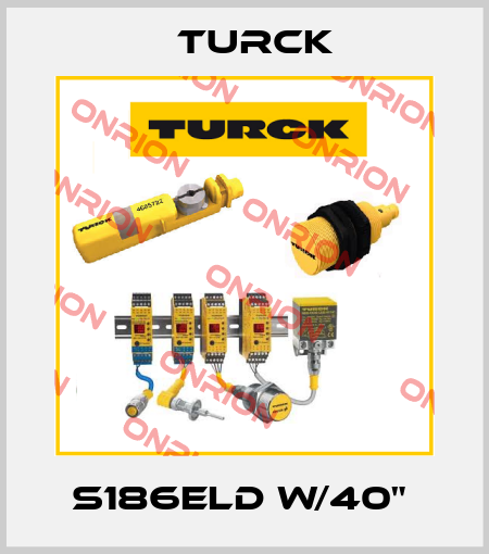 S186ELD W/40"  Turck