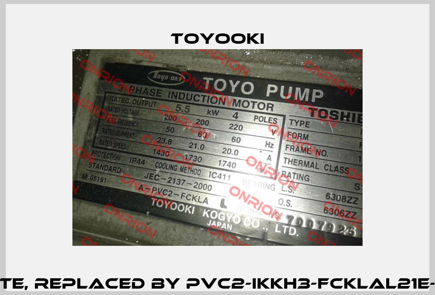 S/N: 70079252 obsolete, replaced by PVC2-IKKH3-FCKLAL21E-4P-5.5Kw-CE (AC200V)  Toyooki